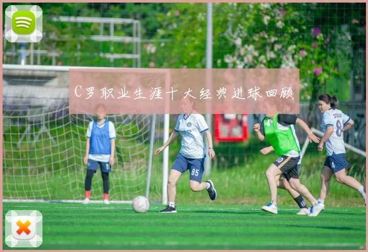 C罗职业生涯十大经典进球回顾
