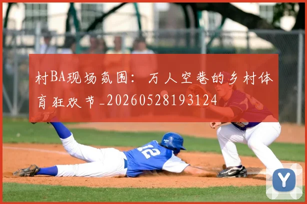 村BA现场氛围：万人空巷的乡村体育狂欢节_20260528193124